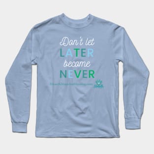 Don't Let Later Become Never Long Sleeve T-Shirt